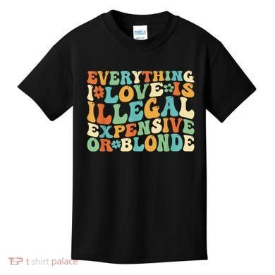 Everything I Love Is Illegal Expensive Or Blonde Groovy Kids T-Shirt