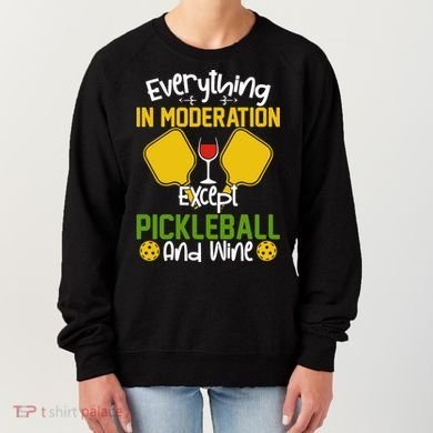 Everything In Moderation Except Pickleball And Wine Women's Sweatshirt