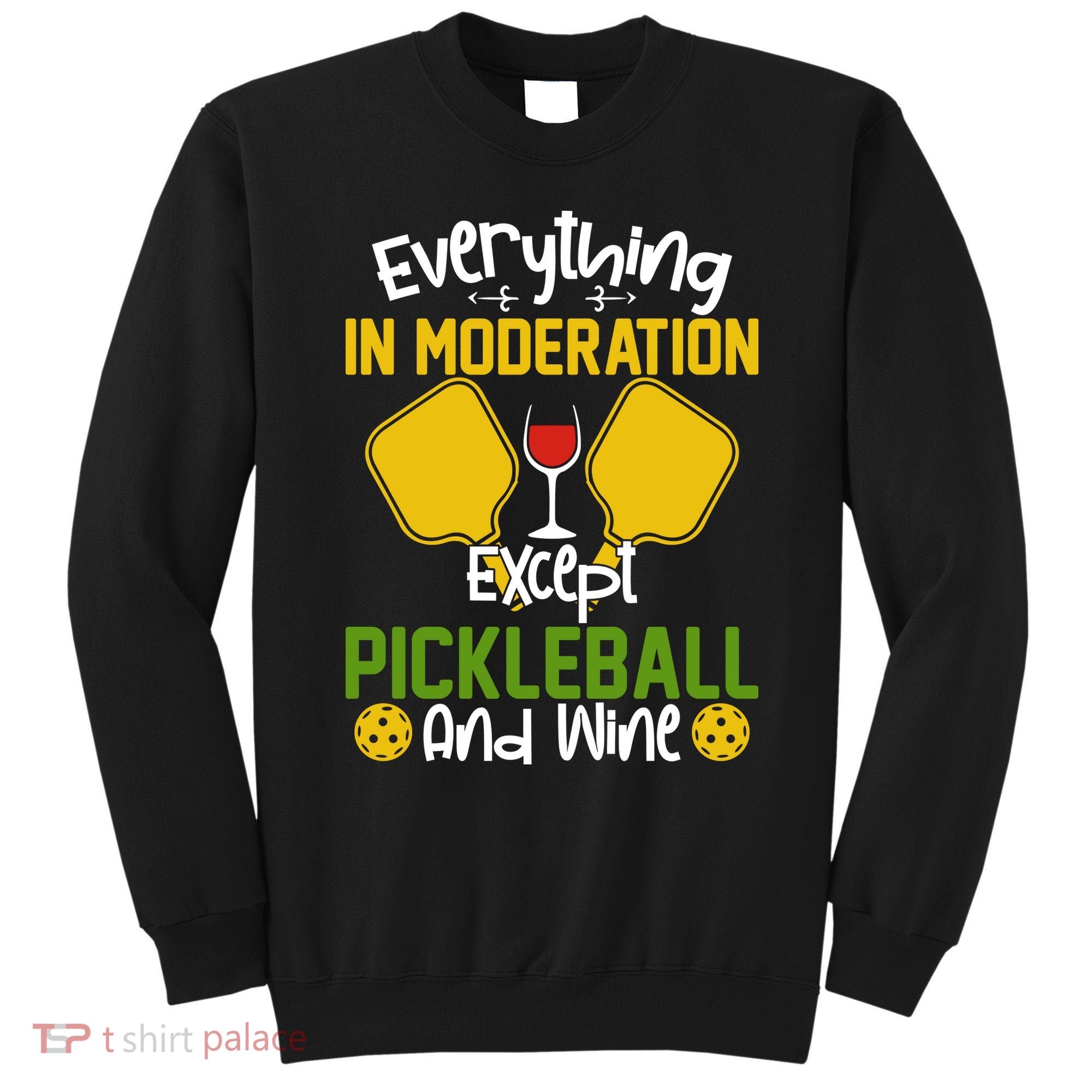 Everything In Moderation Except Pickleball And Wine Sweatshirt