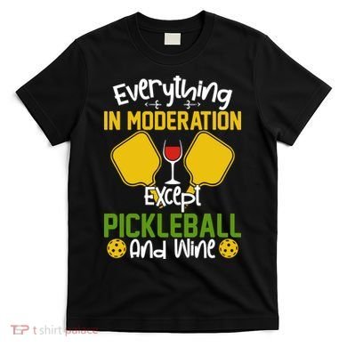 Everything In Moderation Except Pickleball And Wine T-Shirt