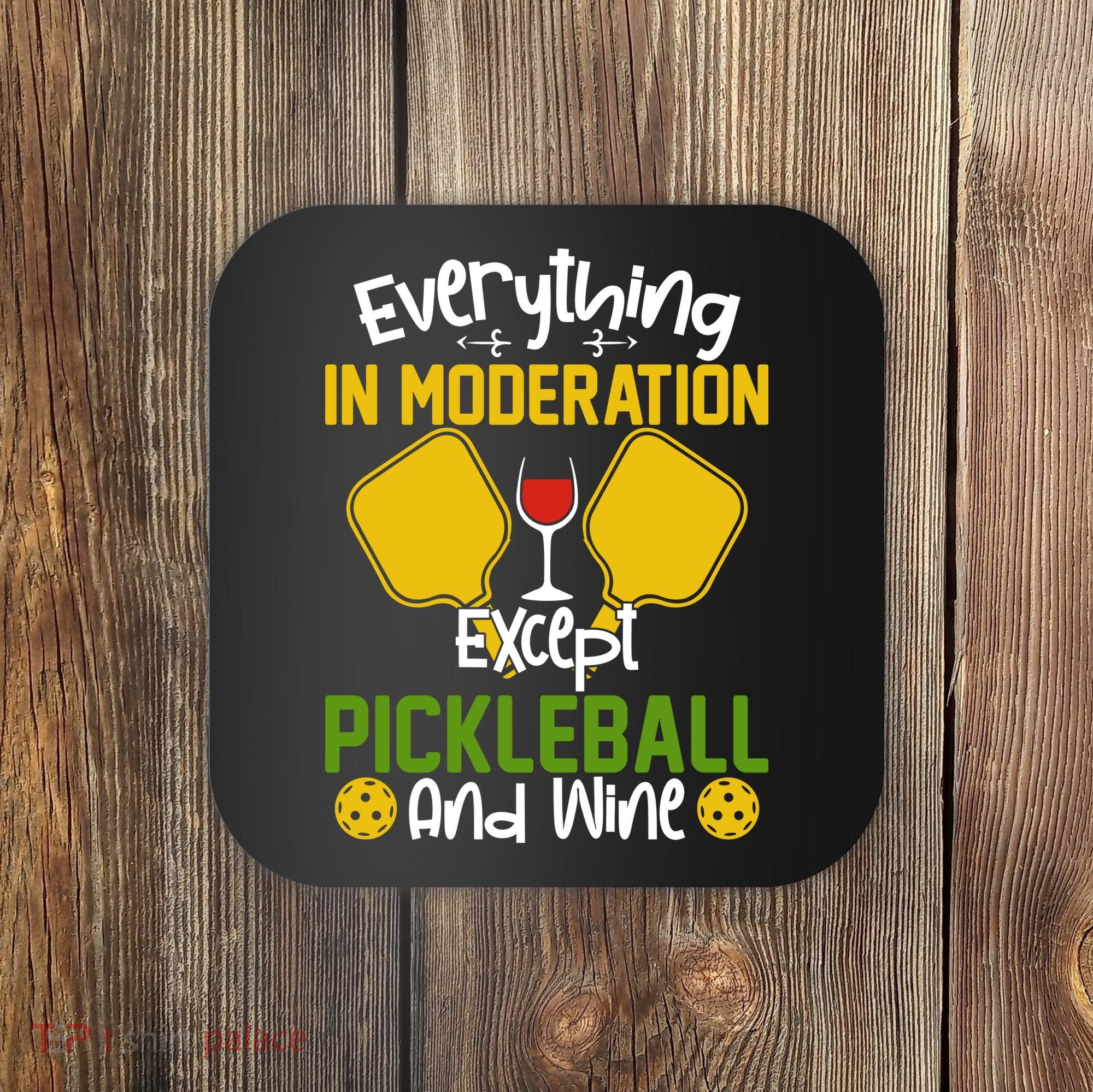 Everything In Moderation Except Pickleball And Wine Coaster