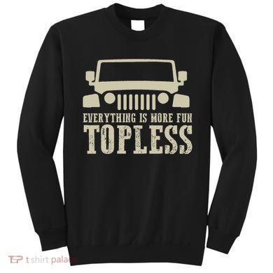 Everything Is More Fun Topless Offroad Humor Sweatshirt