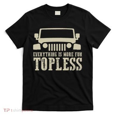 Everything Is More Fun Topless Offroad Humor T-Shirt