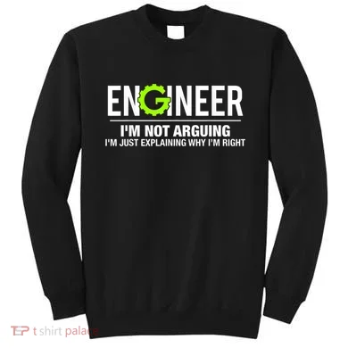 Engineer I'm Not Arguing Funny Engineering Sweatshirt