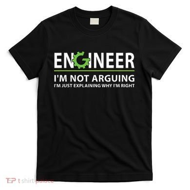 Engineer Im Not Arguing Funny Engineering Quote Engineers T-Shirt