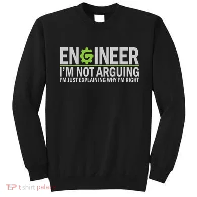 Engineer I'm Not Arguing Funny Engineering Quote Engineers Sweatshirt