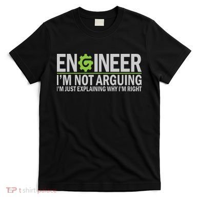 Engineer I'm Not Arguing Funny Engineering Quote Engineers T-Shirt