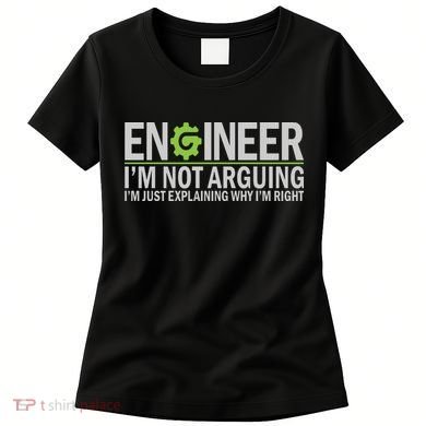 Engineer I'm Not Arguing Funny Engineering Quote Engineers Women's T-Shirt