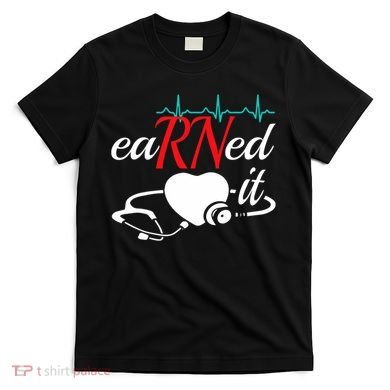 Earned It Rn Nurse Nursing Graduation T-Shirt