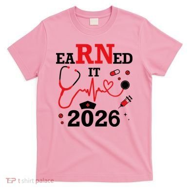 Earned It RN Registered Nurse 2026 T-Shirt