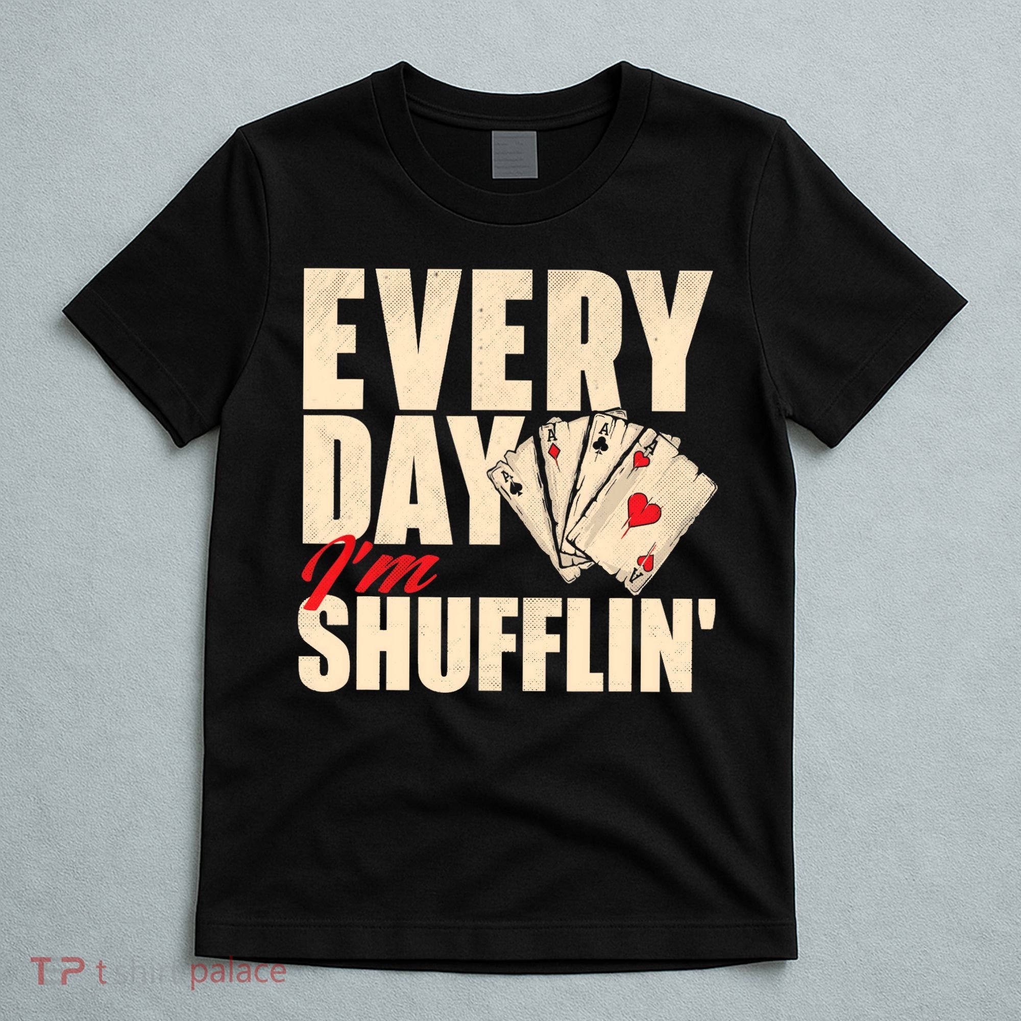 Everyday I'm Shufflin - Poker Dealer Card Player Casino T-Shirt