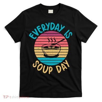 Everyday Is Soup Day Soup Lover T-Shirt