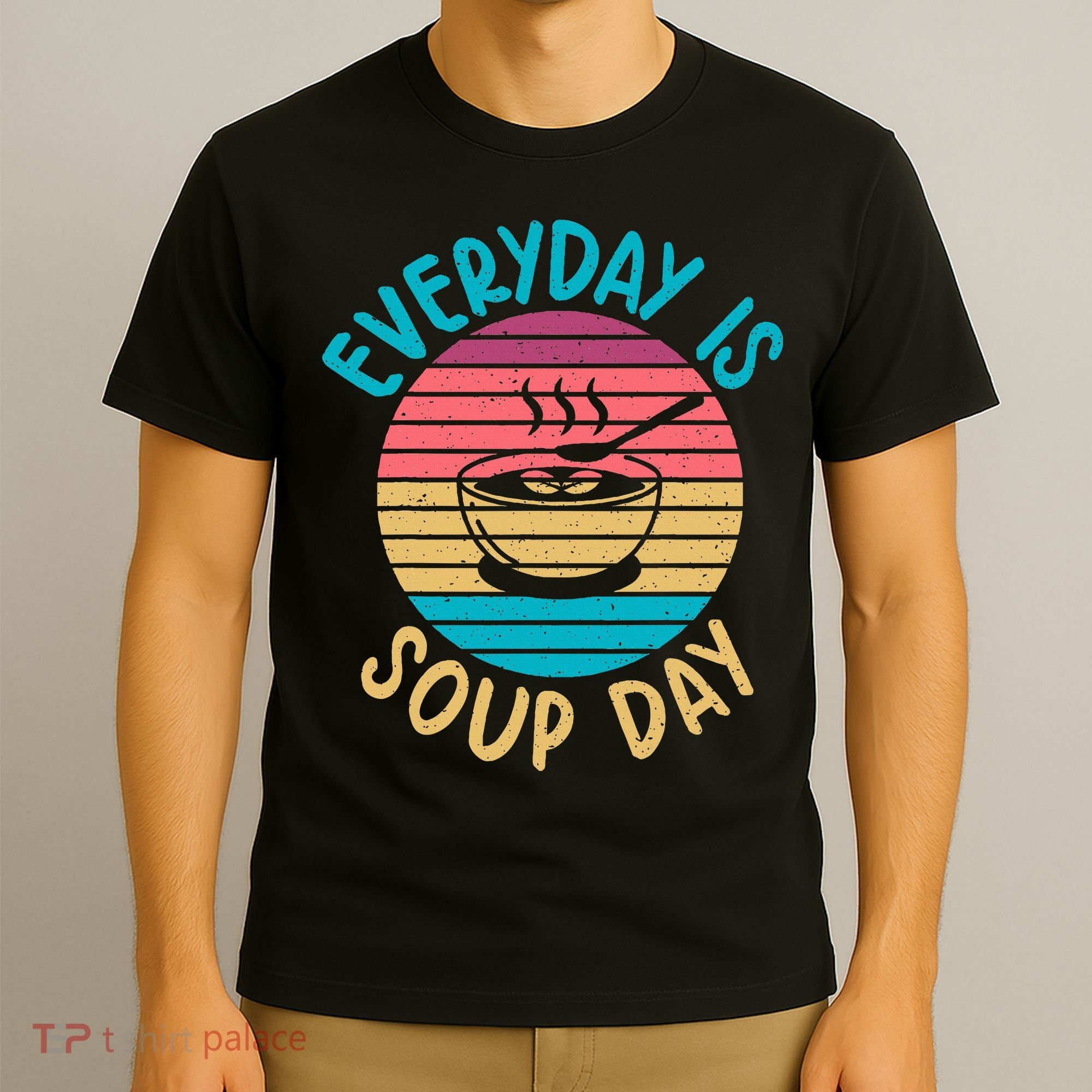 Everyday Is Soup Day Soup Lover T-Shirt