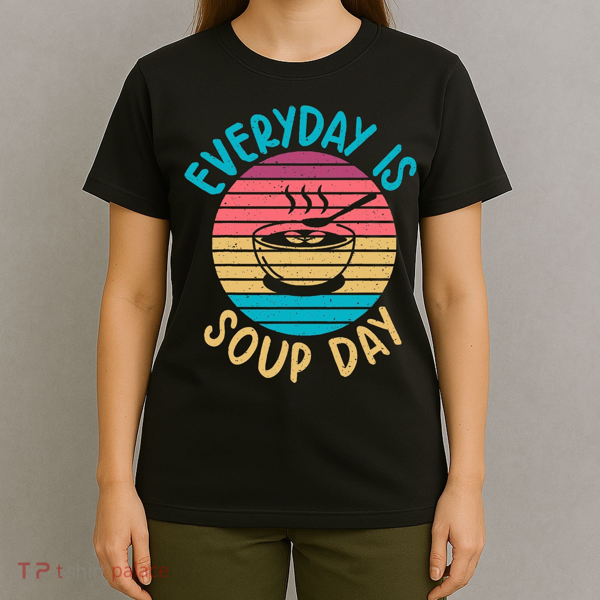 Everyday Is Soup Day Soup Lover T-Shirt
