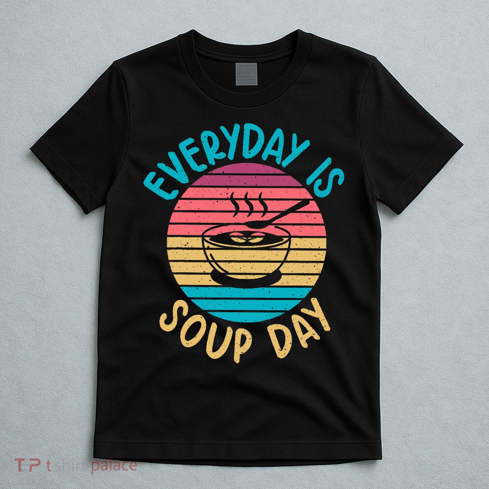 Everyday Is Soup Day Soup Lover T-Shirt