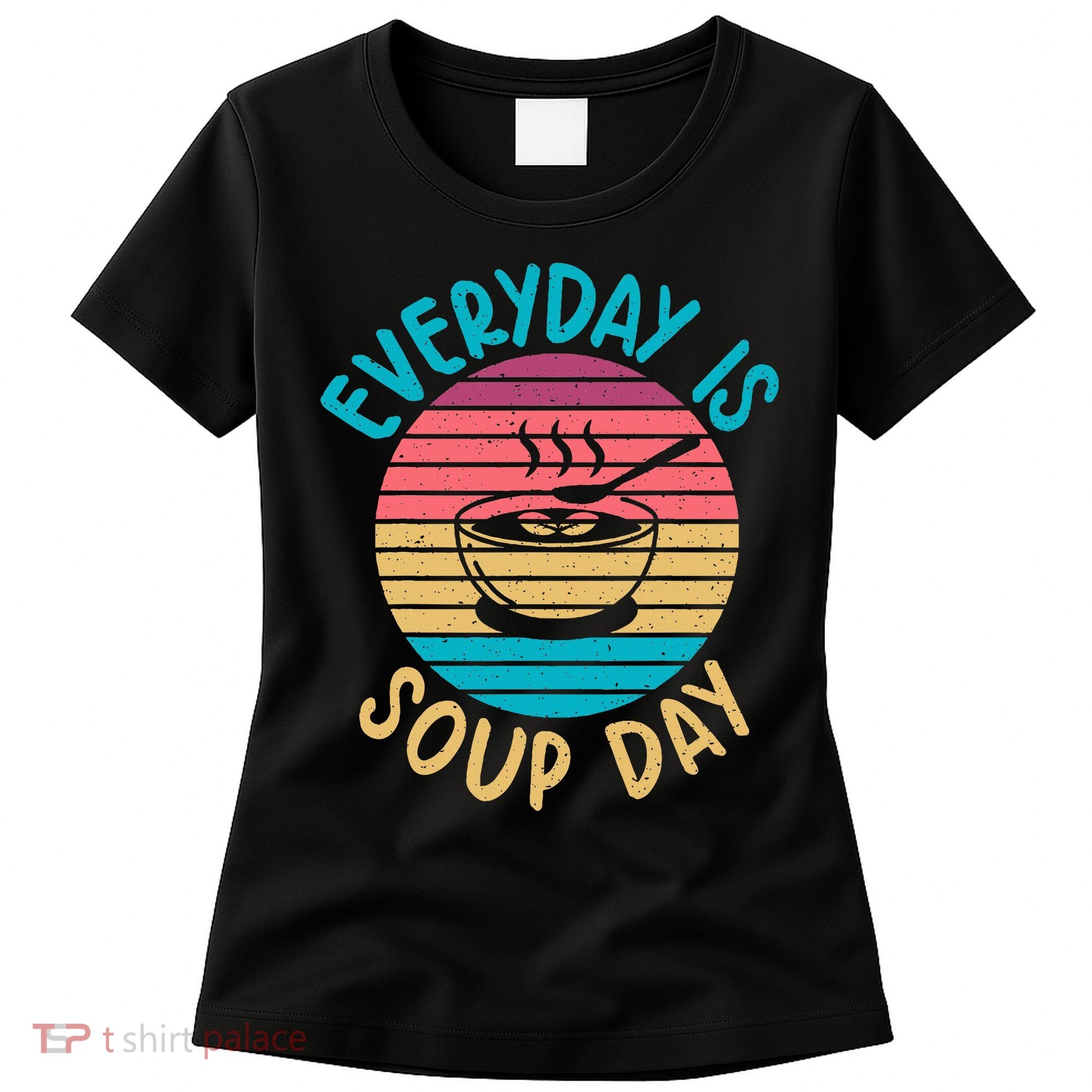 Everyday Is Soup Day Soup Lover Women's T-Shirt