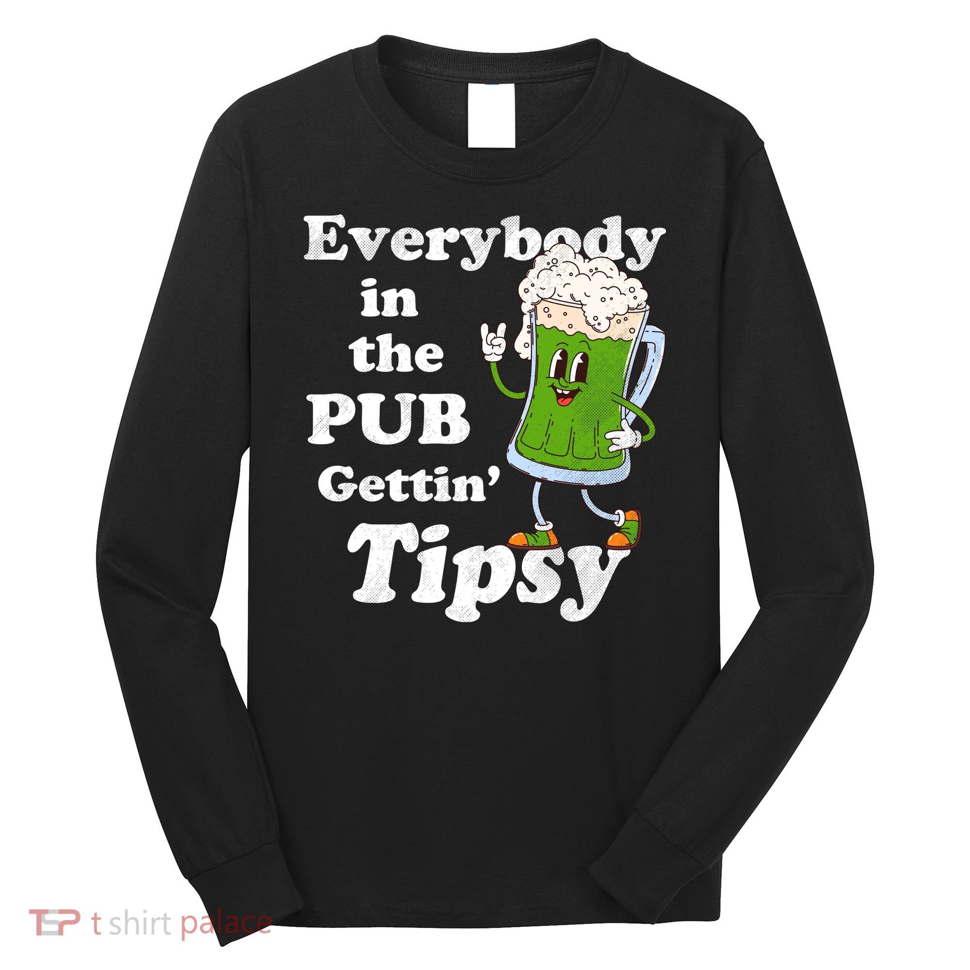 Everybody In The Pub Gettin Tipsy Long Sleeve Shirt