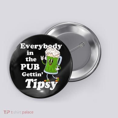 Everybody In The Pub Gettin Tipsy Button