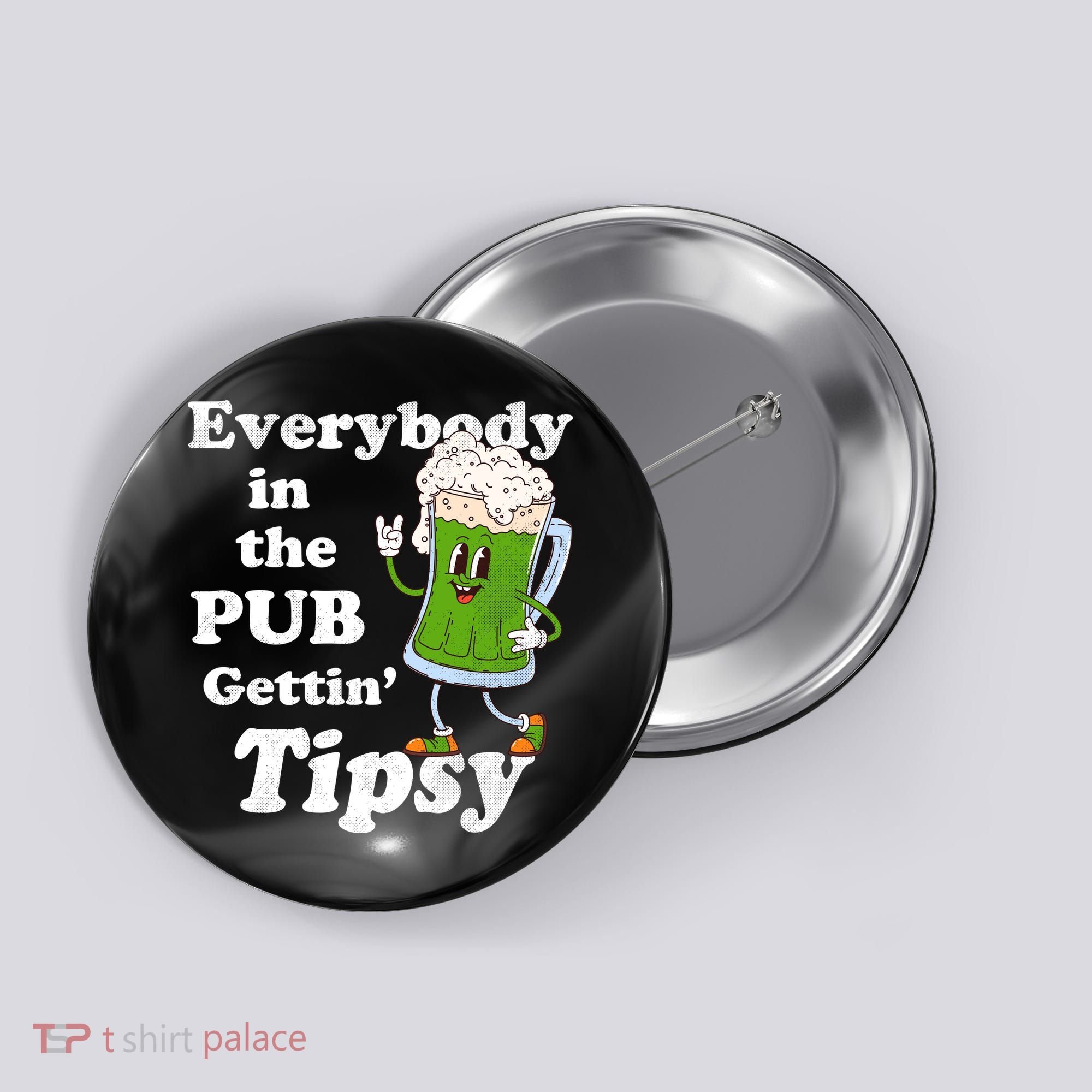 Everybody In The Pub Gettin Tipsy Button