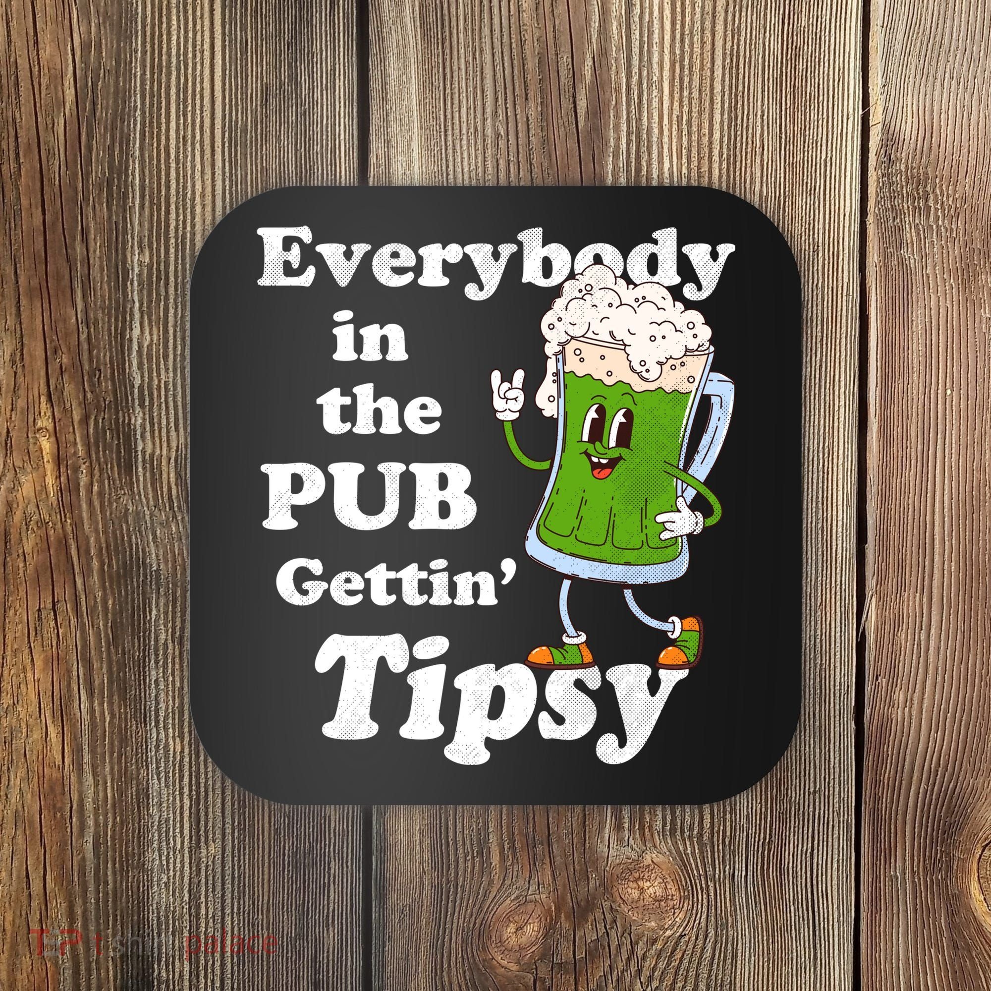 Everybody In The Pub Gettin Tipsy Coaster