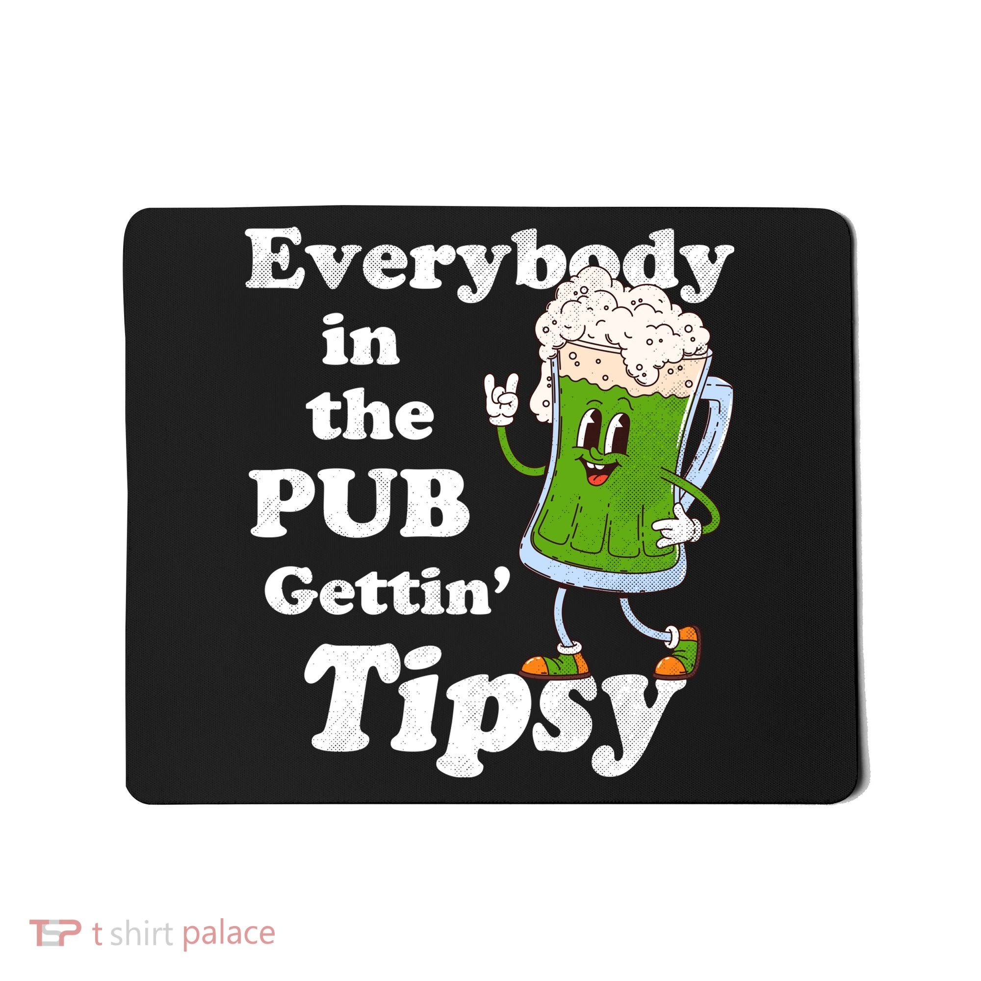 Everybody In The Pub Gettin Tipsy Mousepad