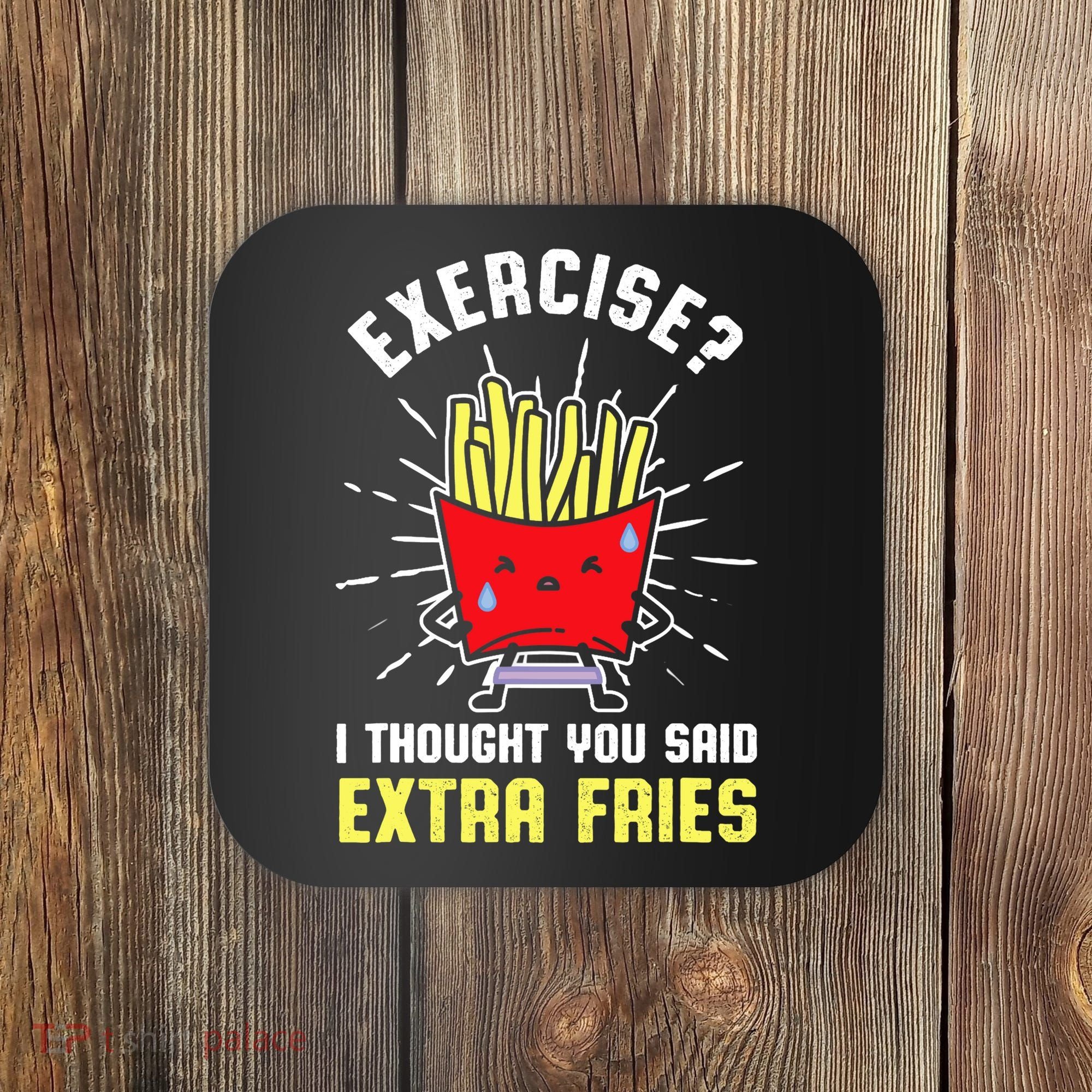 Exercise I Thought You Said Extra Fries Workout Fries Lover Coaster