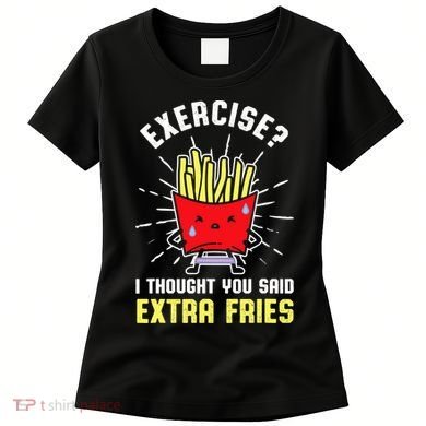 Exercise I Thought You Said Extra Fries Workout Fries Lover Women's T-Shirt