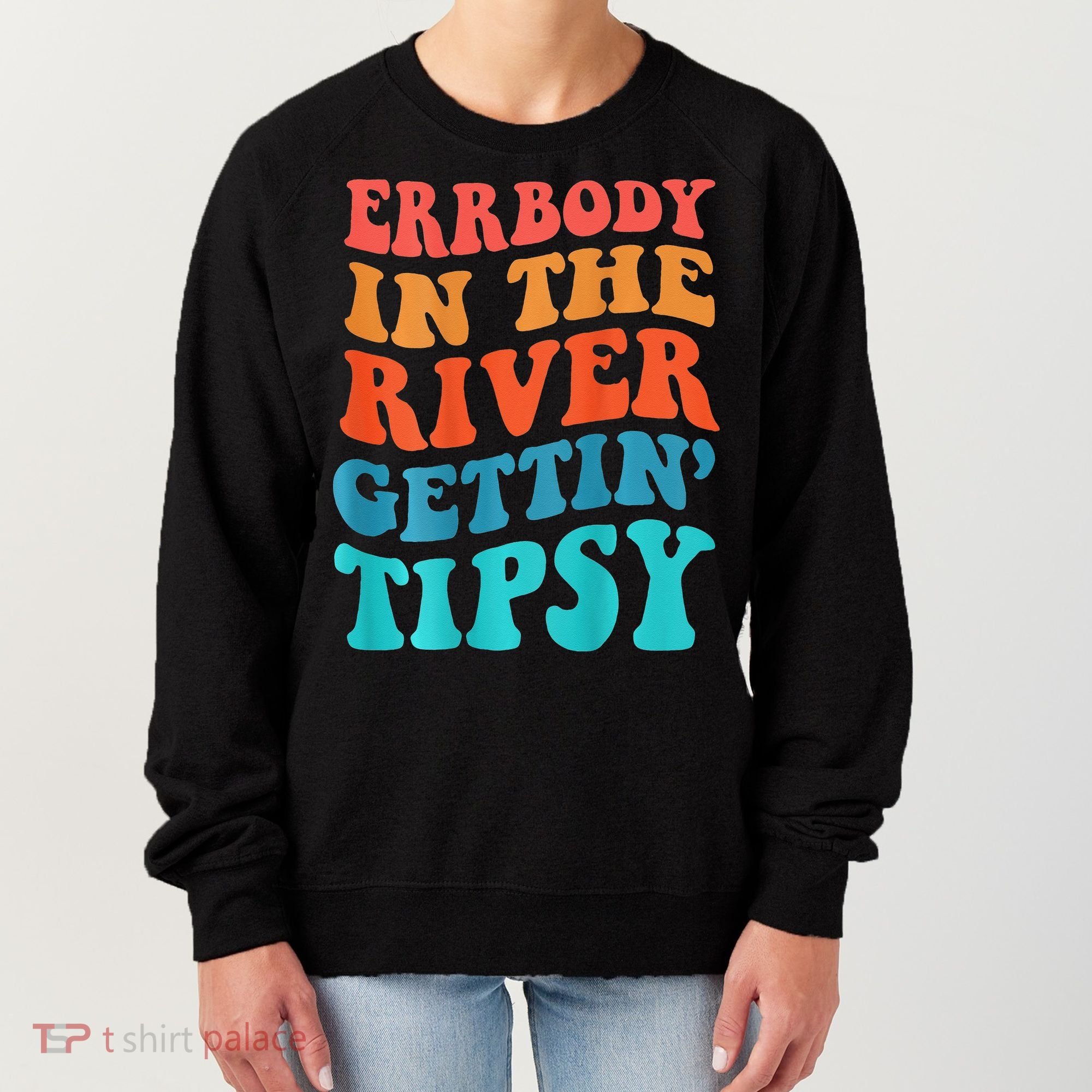 Errbody in the river getting tipsy Women's Sweatshirt