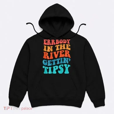 Errbody in the river getting tipsy Hoodie
