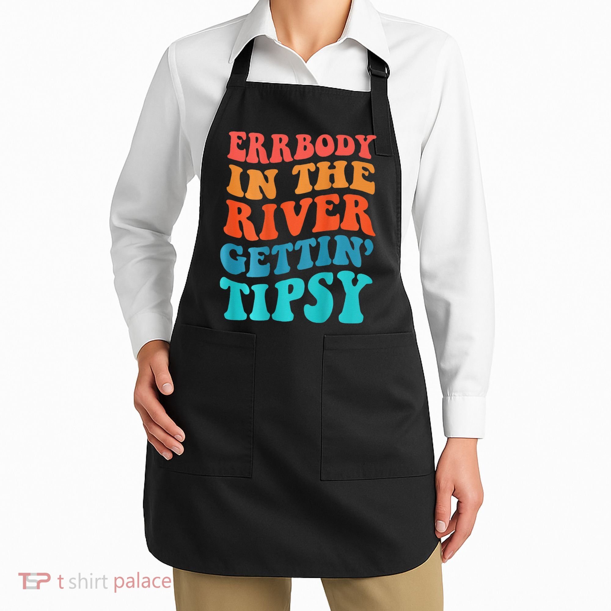 Errbody in the river getting tipsy Apron