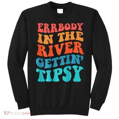 Errbody in the river getting tipsy Sweatshirt