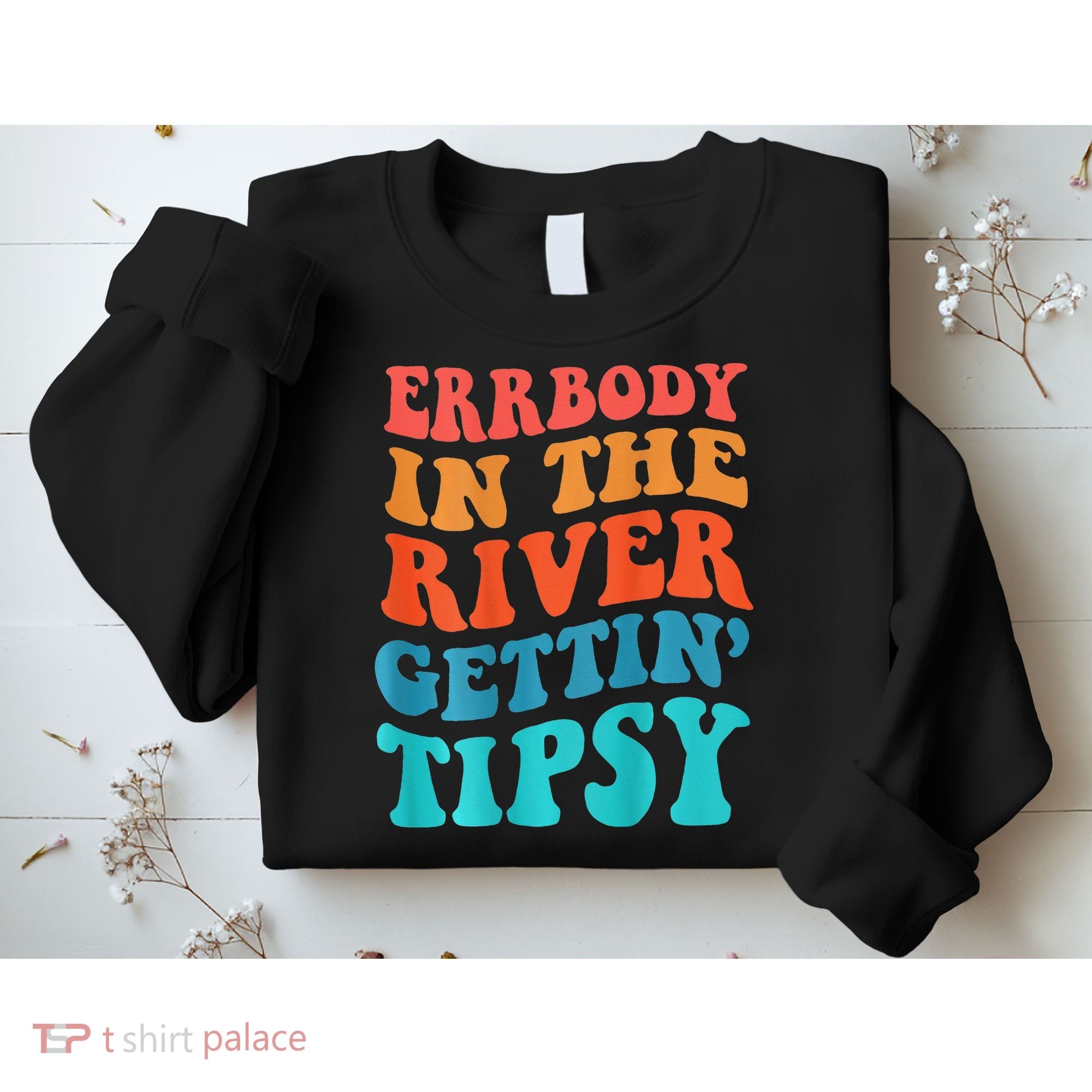 Errbody in the river getting tipsy Sweatshirt