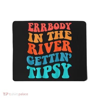 Errbody in the river getting tipsy Mousepad