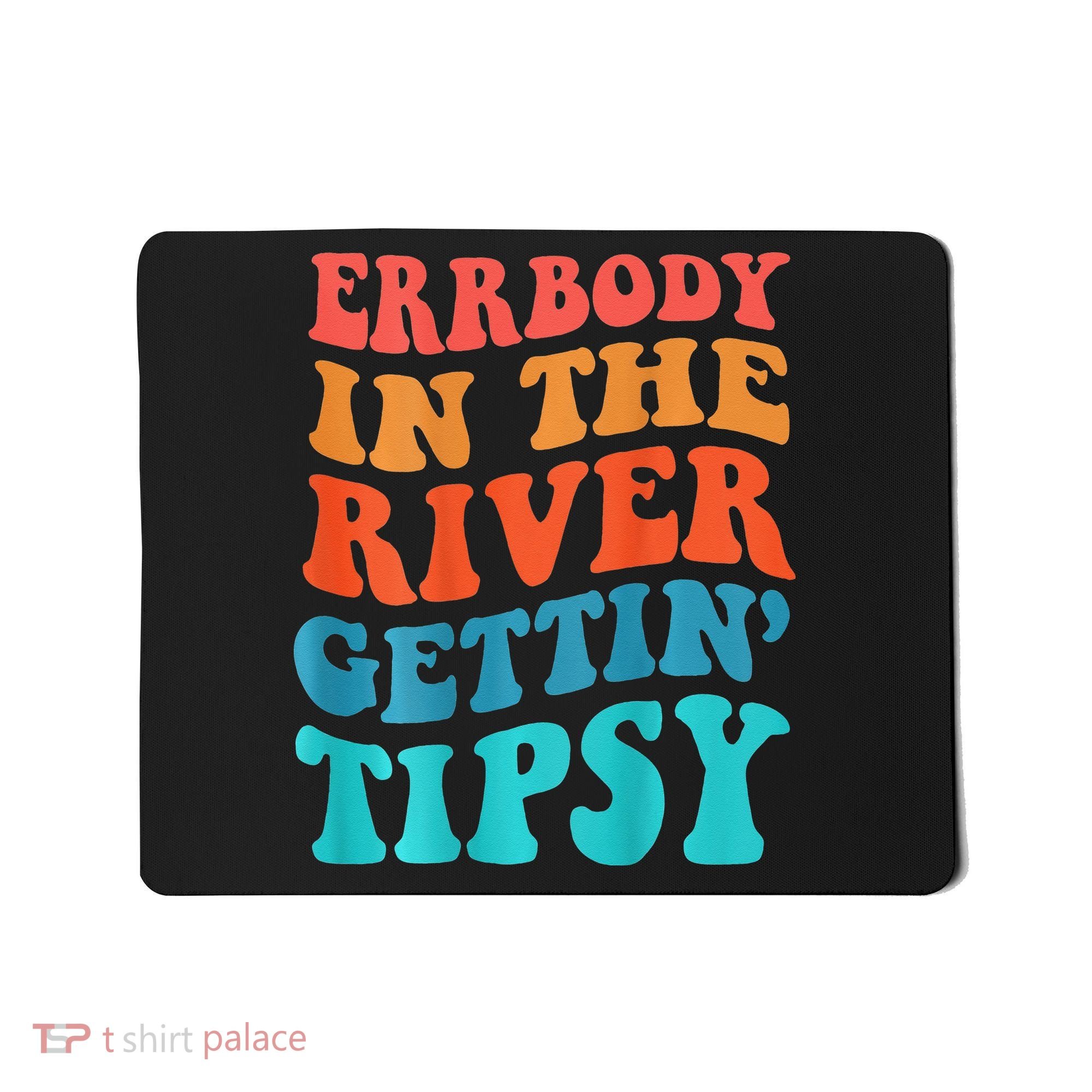 Errbody in the river getting tipsy Mousepad