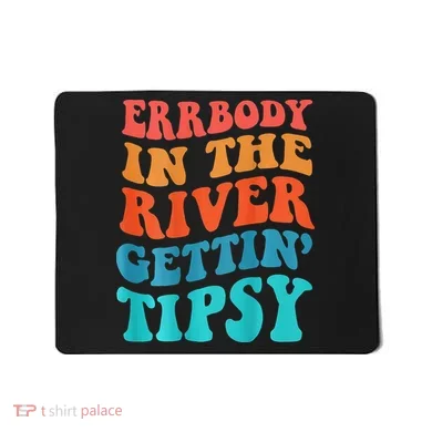 Errbody in the river getting tipsy Mousepad
