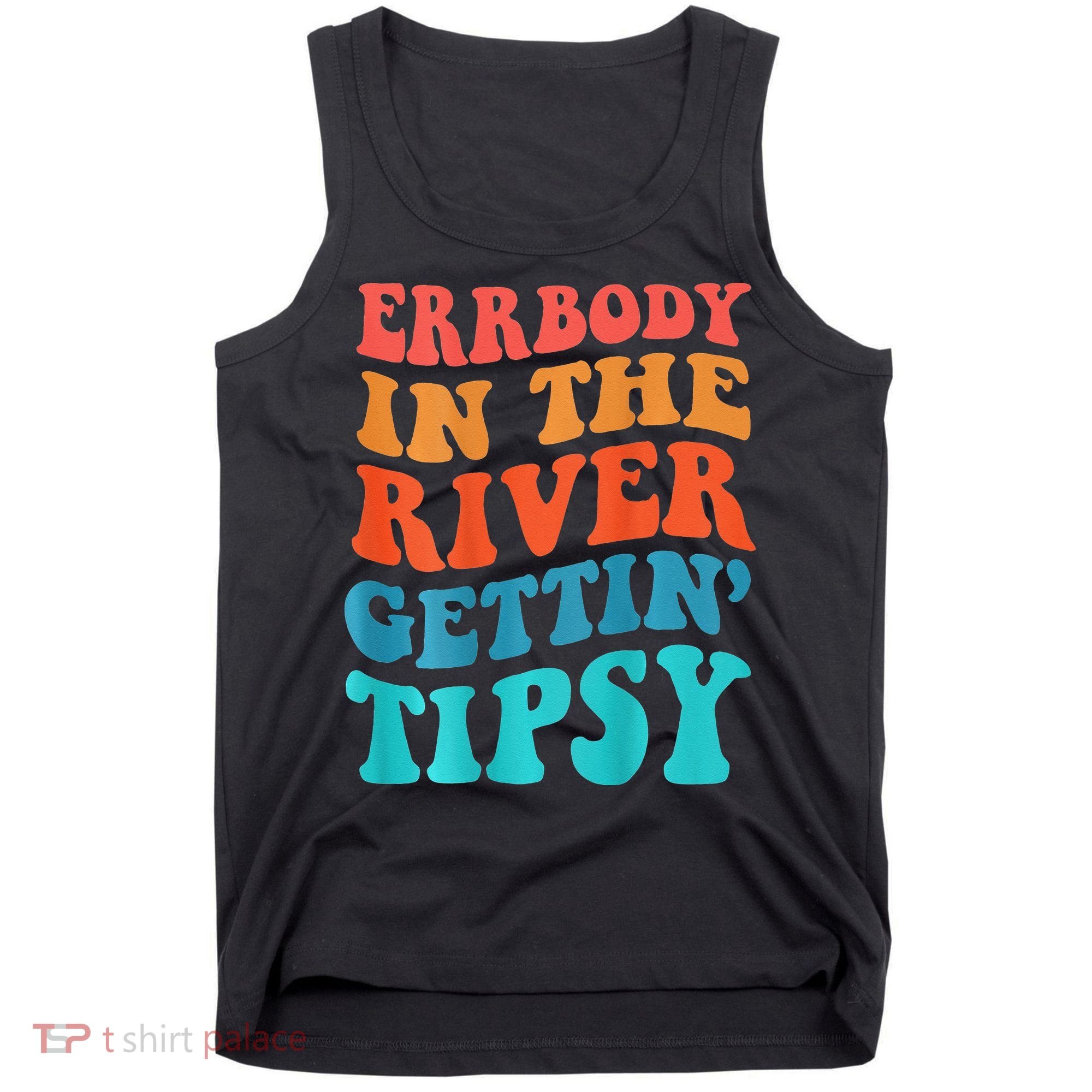 Errbody in the river getting tipsy Tank Top