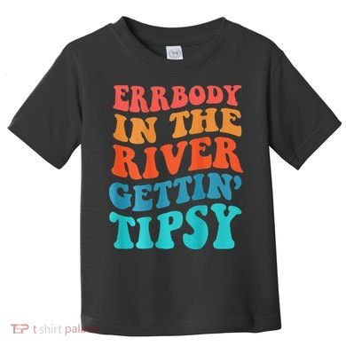 Errbody in the river getting tipsy Toddler T-Shirt
