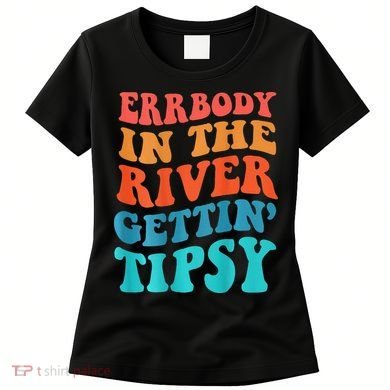 Errbody in the river getting tipsy Women's T-Shirt
