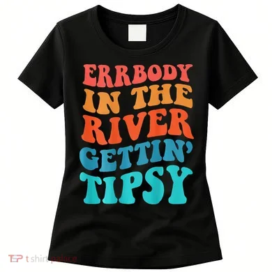 Errbody in the river getting tipsy Women's T-Shirt