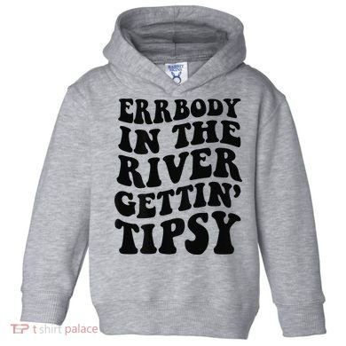 Everybody in the river getting tipsy Toddler Hoodie