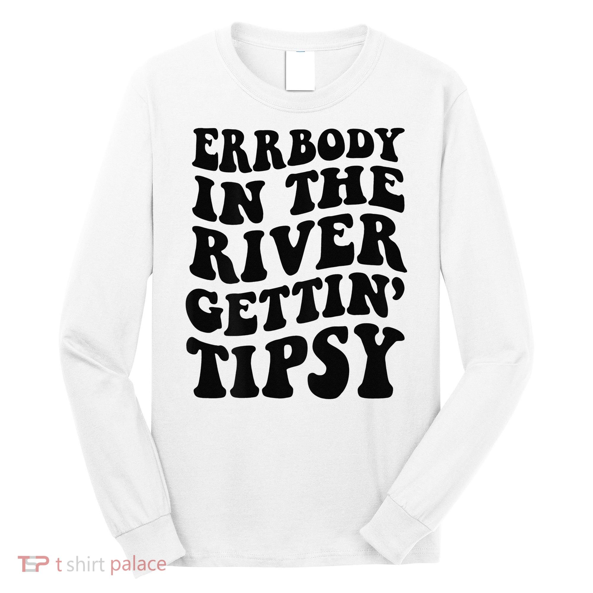 Everybody in the river getting tipsy Long Sleeve Shirt