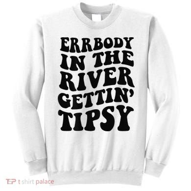 Everybody in the river getting tipsy Sweatshirt