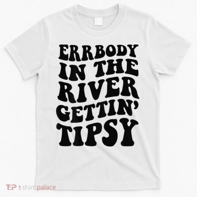 Everybody in the river getting tipsy T-Shirt