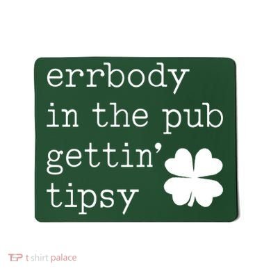 Errbody In The Pub Getting Tipsy St Patricks Day Mousepad