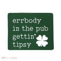 Errbody In The Pub Getting Tipsy St Patricks Day Mousepad thumb 0