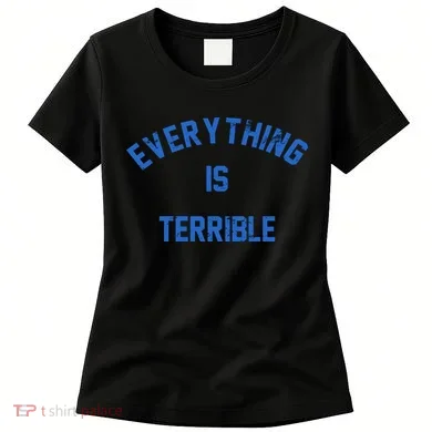 Everything Is Terrible Women's T-Shirt