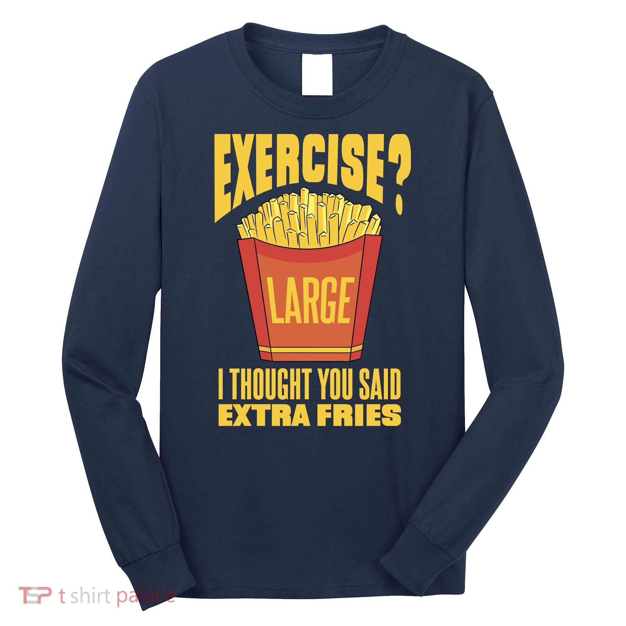 Exercise I Thought You Said Extra Fries Funny Fitness Long Sleeve Shirt