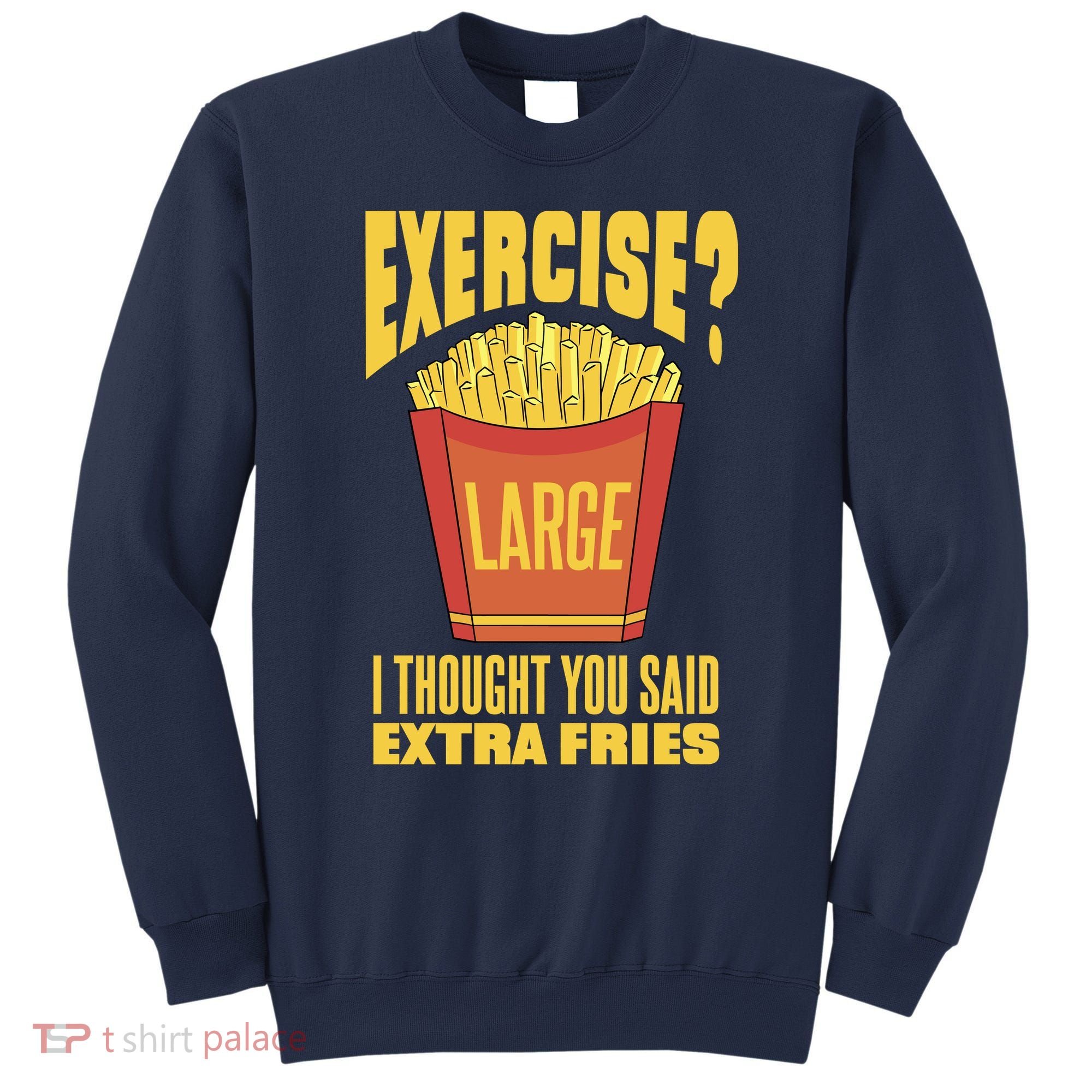 Exercise I Thought You Said Extra Fries Funny Fitness Sweatshirt