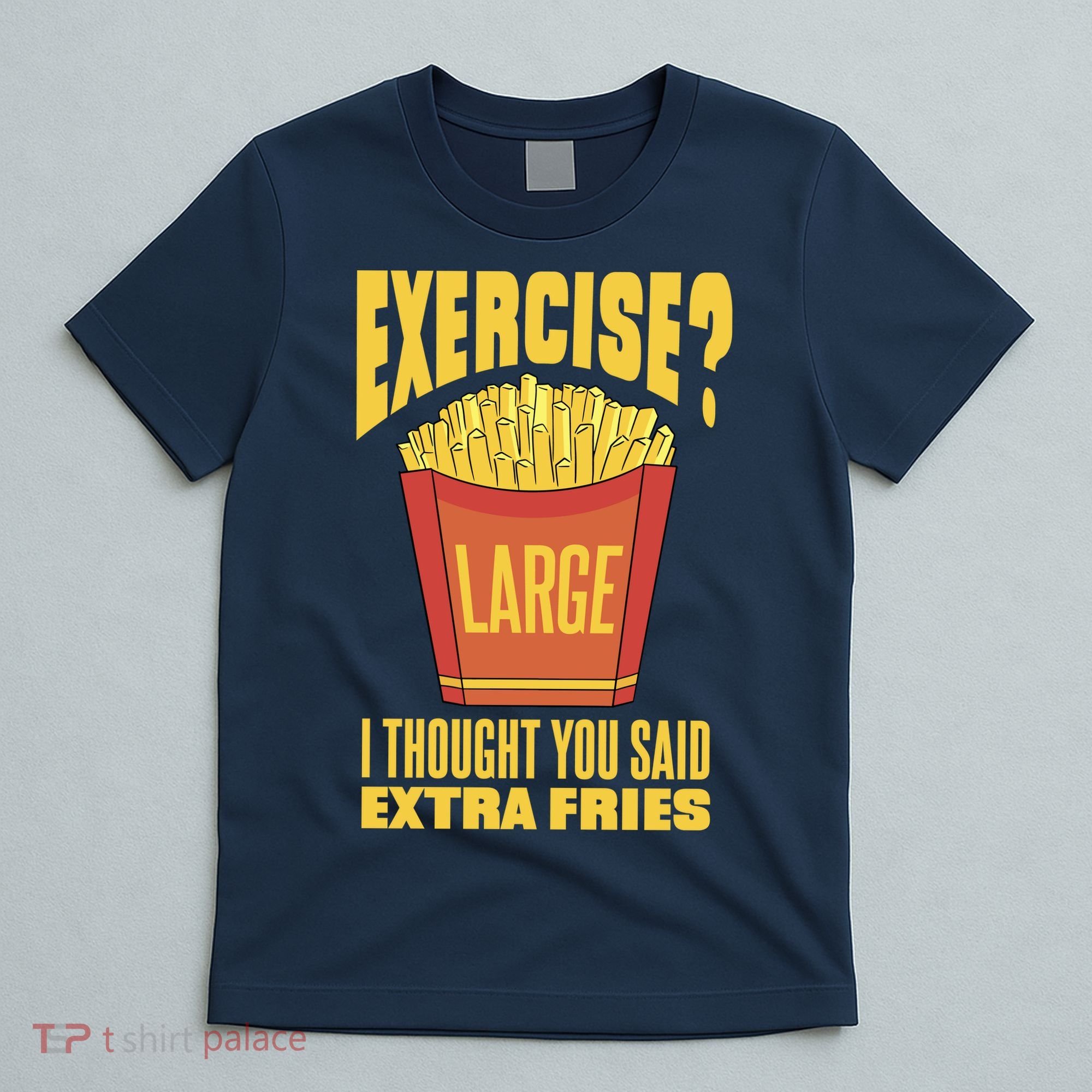 Exercise I Thought You Said Extra Fries Funny Fitness T-Shirt