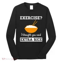 Exercise I Thought You Said Extra Rice Funny Asian Long Sleeve Shirt thumb 0